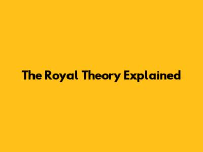 The Royal Theory Explained
