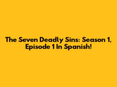 The Seven Deadly Sins: Season 1, Episode 1 In Spanish!