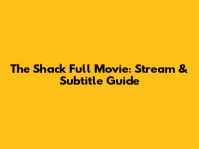 The Shack Full Movie: Stream & Subtitle Guide