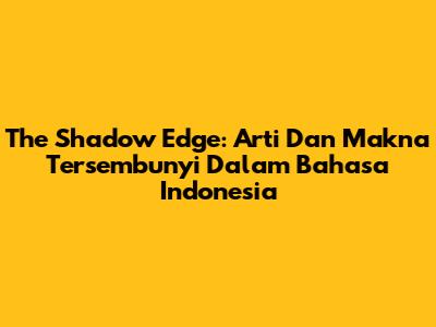 The Shadow Edge: Arti Dan Makna Tersembunyi Dalam Bahasa Indonesia