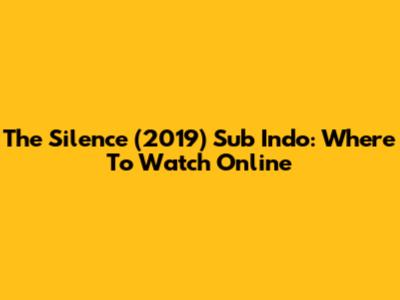 The Silence (2019) Sub Indo: Where To Watch Online