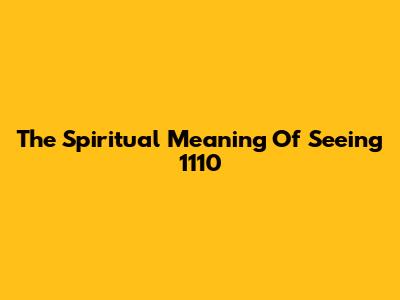 The Spiritual Meaning Of Seeing 1110