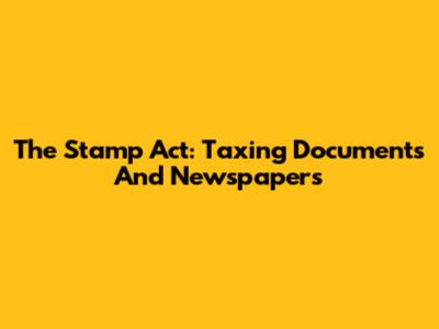 The Stamp Act: Taxing Documents And Newspapers
