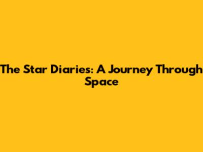 The Star Diaries: A Journey Through Space