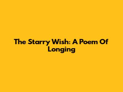 The Starry Wish: A Poem Of Longing