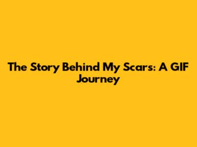 The Story Behind My Scars: A GIF Journey
