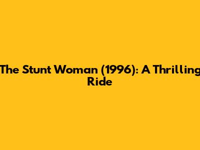 The Stunt Woman (1996): A Thrilling Ride