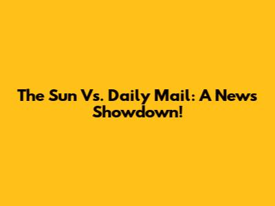 The Sun Vs. Daily Mail: A News Showdown!