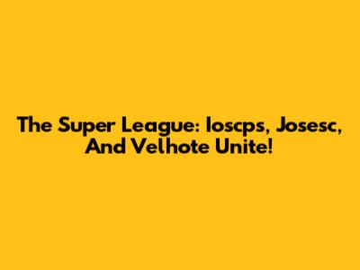 The Super League: Ioscps, Josesc, And Velhote Unite!