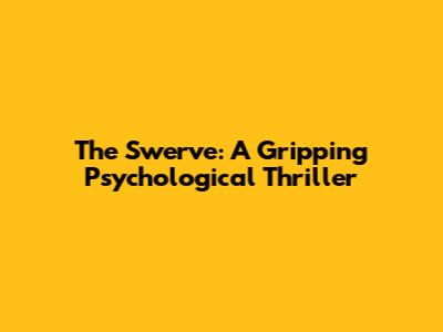 The Swerve: A Gripping Psychological Thriller