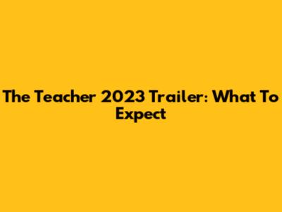 The Teacher 2023 Trailer: What To Expect