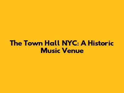 The Town Hall NYC: A Historic Music Venue