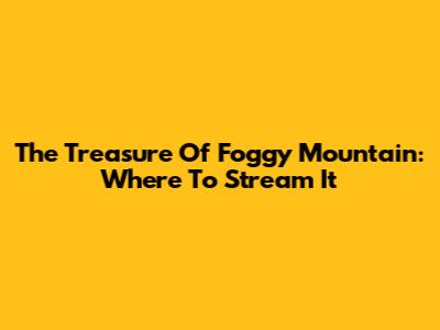 The Treasure Of Foggy Mountain: Where To Stream It