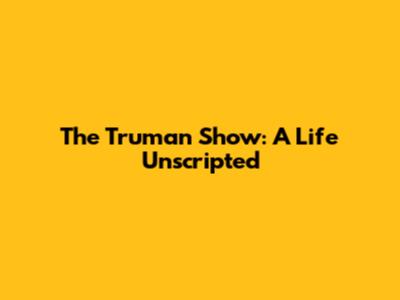 The Truman Show: A Life Unscripted
