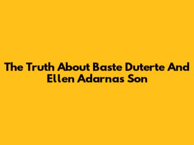 The Truth About Baste Duterte And Ellen Adarna's Son
