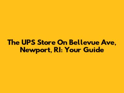The UPS Store On Bellevue Ave, Newport, RI: Your Guide