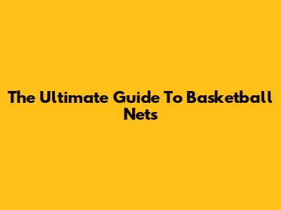 The Ultimate Guide To Basketball Nets