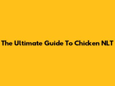 The Ultimate Guide To Chicken NLT