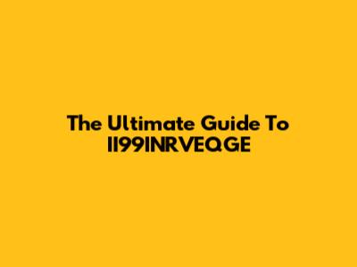 The Ultimate Guide To II99INRVEQGE