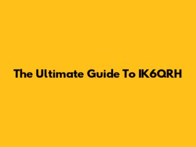 The Ultimate Guide To IK6QRH