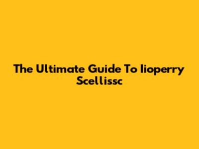 The Ultimate Guide To Iioperry Scellissc