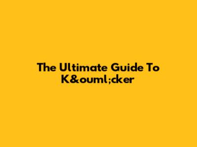 The Ultimate Guide To K&ouml;cker