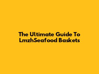 The Ultimate Guide To LmzhSeafood Baskets