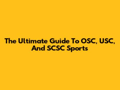 The Ultimate Guide To OSC, USC, And SCSC Sports
