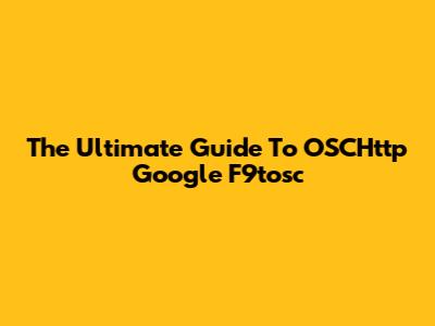The Ultimate Guide To OSCHttp Google F9tosc