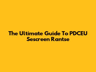 The Ultimate Guide To PDCEU Sescreen Rantse