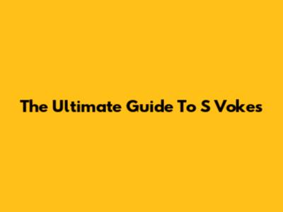 The Ultimate Guide To S Vokes