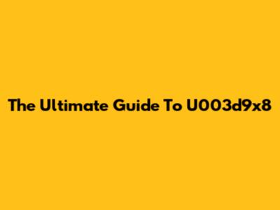 The Ultimate Guide To U003d9x8