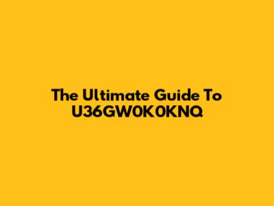 The Ultimate Guide To U36GW0K0KNQ