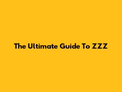 The Ultimate Guide To ZZZ