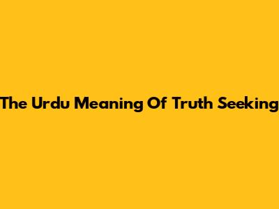 The Urdu Meaning Of Truth Seeking