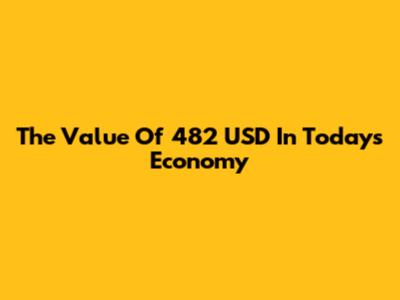 The Value Of 482 USD In Today's Economy
