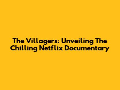 The Villagers: Unveiling The Chilling Netflix Documentary