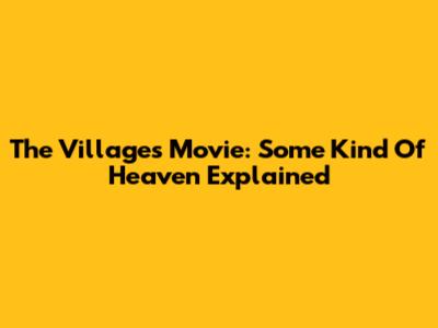The Villages Movie: Some Kind Of Heaven Explained