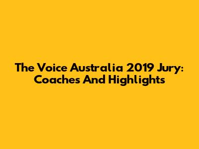 The Voice Australia 2019 Jury: Coaches And Highlights