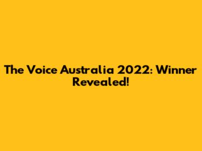 The Voice Australia 2022: Winner Revealed!