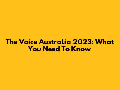 The Voice Australia 2023: What You Need To Know