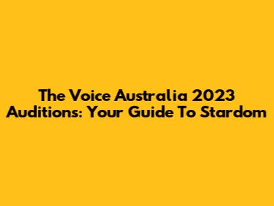 The Voice Australia 2023 Auditions: Your Guide To Stardom