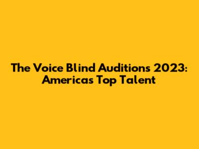 The Voice Blind Auditions 2023: America's Top Talent