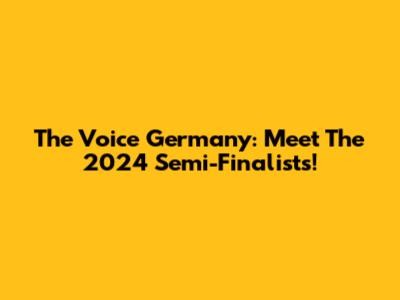 The Voice Germany: Meet The 2024 Semi-Finalists!