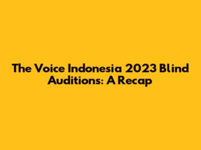 The Voice Indonesia 2023 Blind Auditions: A Recap