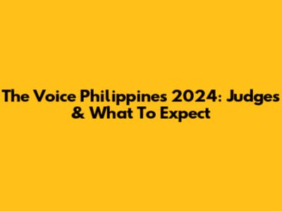 The Voice Philippines 2024: Judges & What To Expect