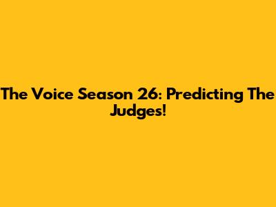 The Voice Season 26: Predicting The Judges!
