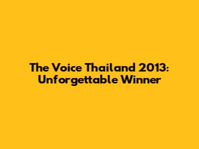 The Voice Thailand 2013: Unforgettable Winner