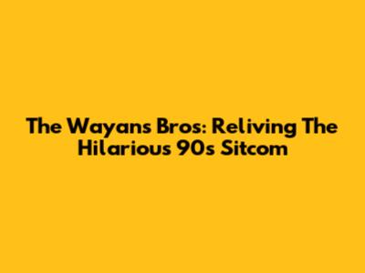 The Wayans Bros: Reliving The Hilarious 90s Sitcom