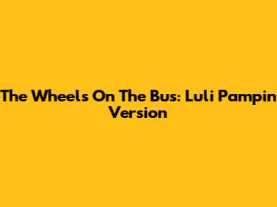 The Wheels On The Bus: Luli Pampin Version